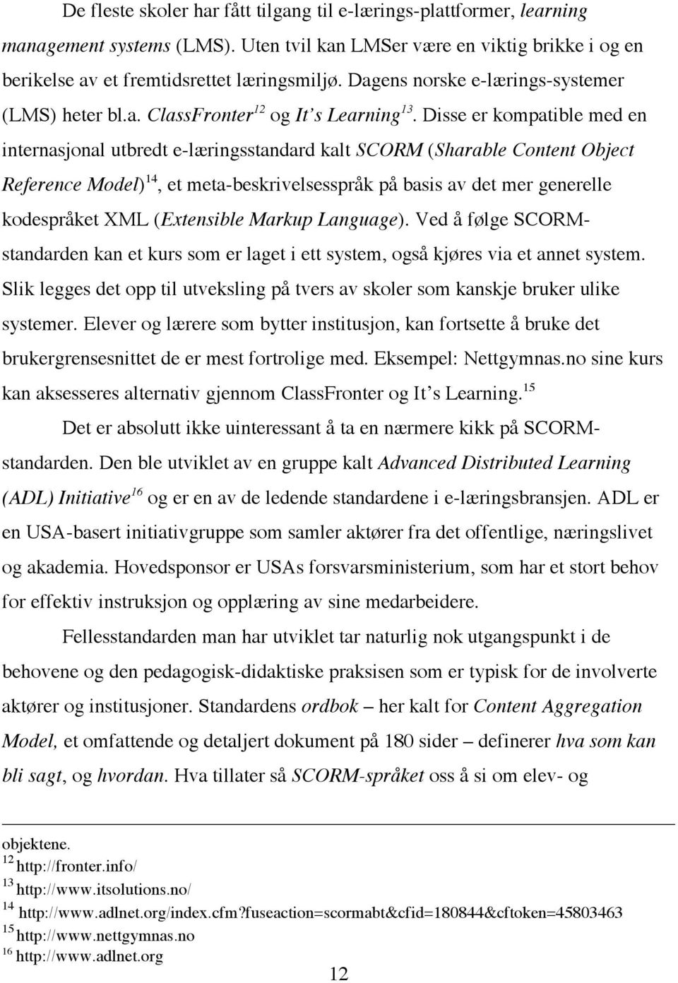 Disse er kompatible med en internasjonal utbredt e-læringsstandard kalt SCORM (Sharable Content Object Reference Model) 14, et meta-beskrivelsesspråk på basis av det mer generelle kodespråket XML