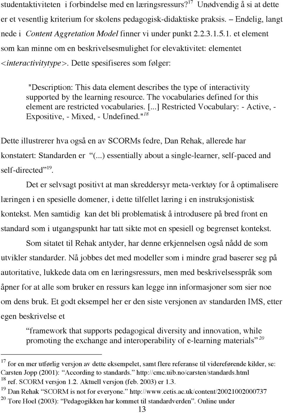 Dette spesifiseres som følger: "Description: This data element describes the type of interactivity supported by the learning resource.