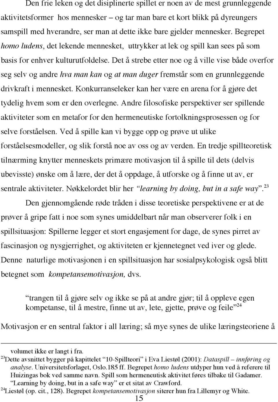 Det å strebe etter noe og å ville vise både overfor seg selv og andre hva man kan og at man duger fremstår som en grunnleggende drivkraft i mennesket.