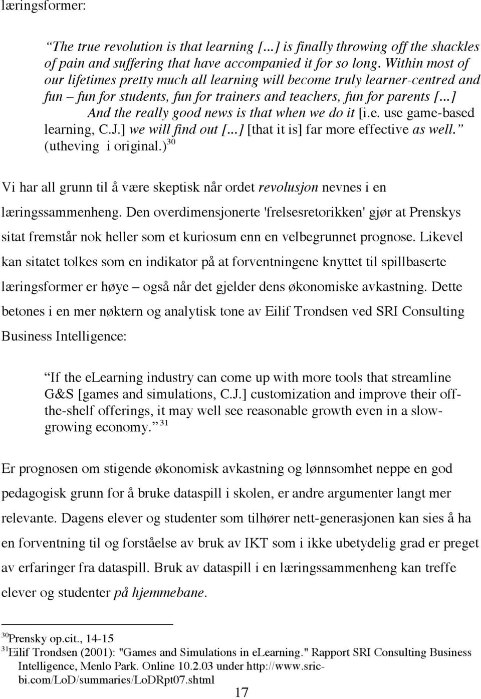 ..] And the really good news is that when we do it [i.e. use game-based learning, C.J.] we will find out [...] [that it is] far more effective as well. (utheving i original.