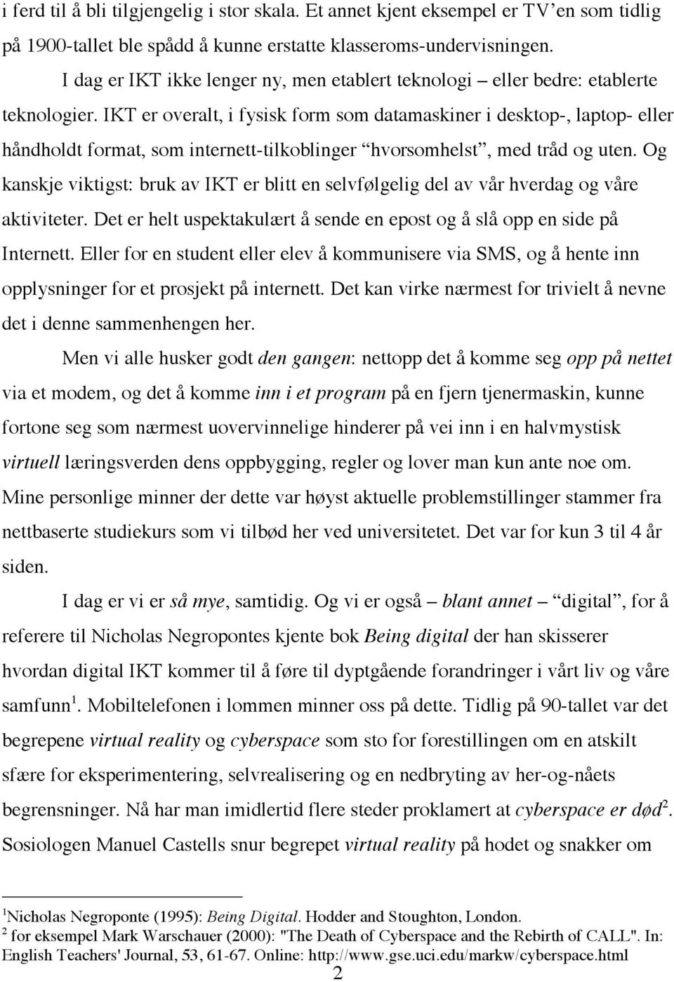 IKT er overalt, i fysisk form som datamaskiner i desktop-, laptop- eller håndholdt format, som internett-tilkoblinger hvorsomhelst, med tråd og uten.