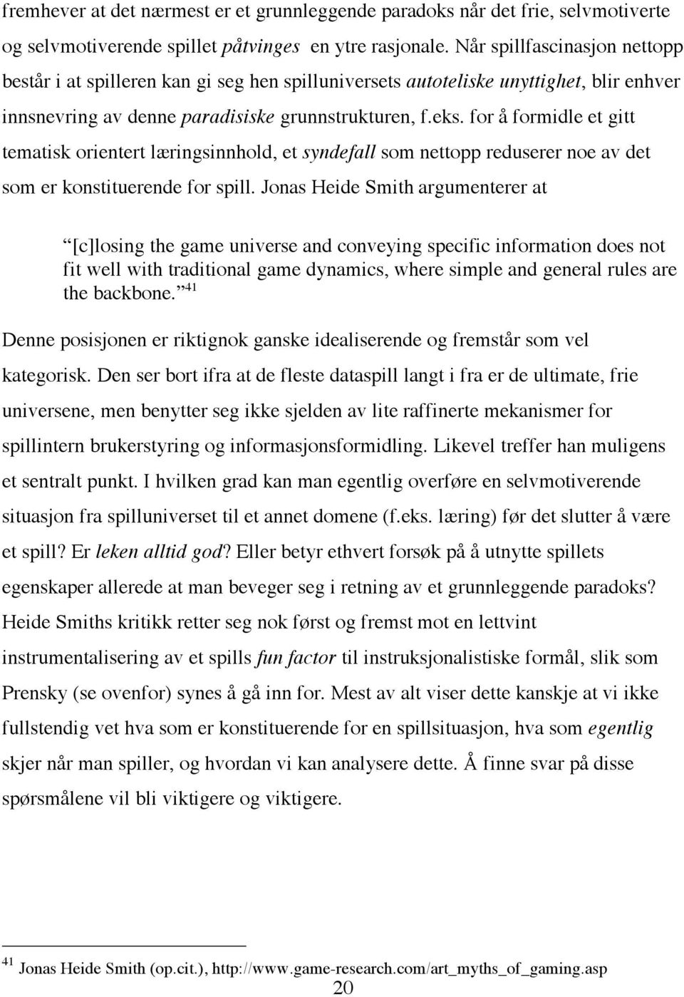 for å formidle et gitt tematisk orientert læringsinnhold, et syndefall som nettopp reduserer noe av det som er konstituerende for spill.