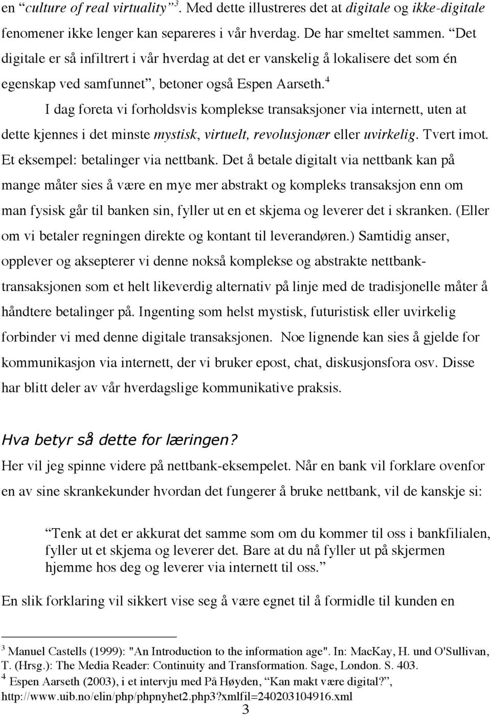 4 I dag foreta vi forholdsvis komplekse transaksjoner via internett, uten at dette kjennes i det minste mystisk, virtuelt, revolusjonær eller uvirkelig. Tvert imot.