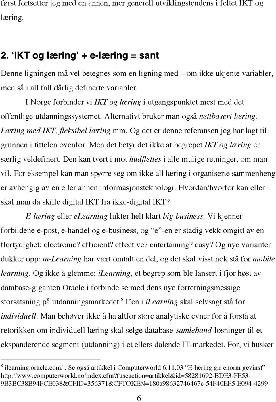 I Norge forbinder vi IKT og læring i utgangspunktet mest med det offentlige utdanningssystemet. Alternativt bruker man også nettbasert læring, Læring med IKT, fleksibel læring mm.