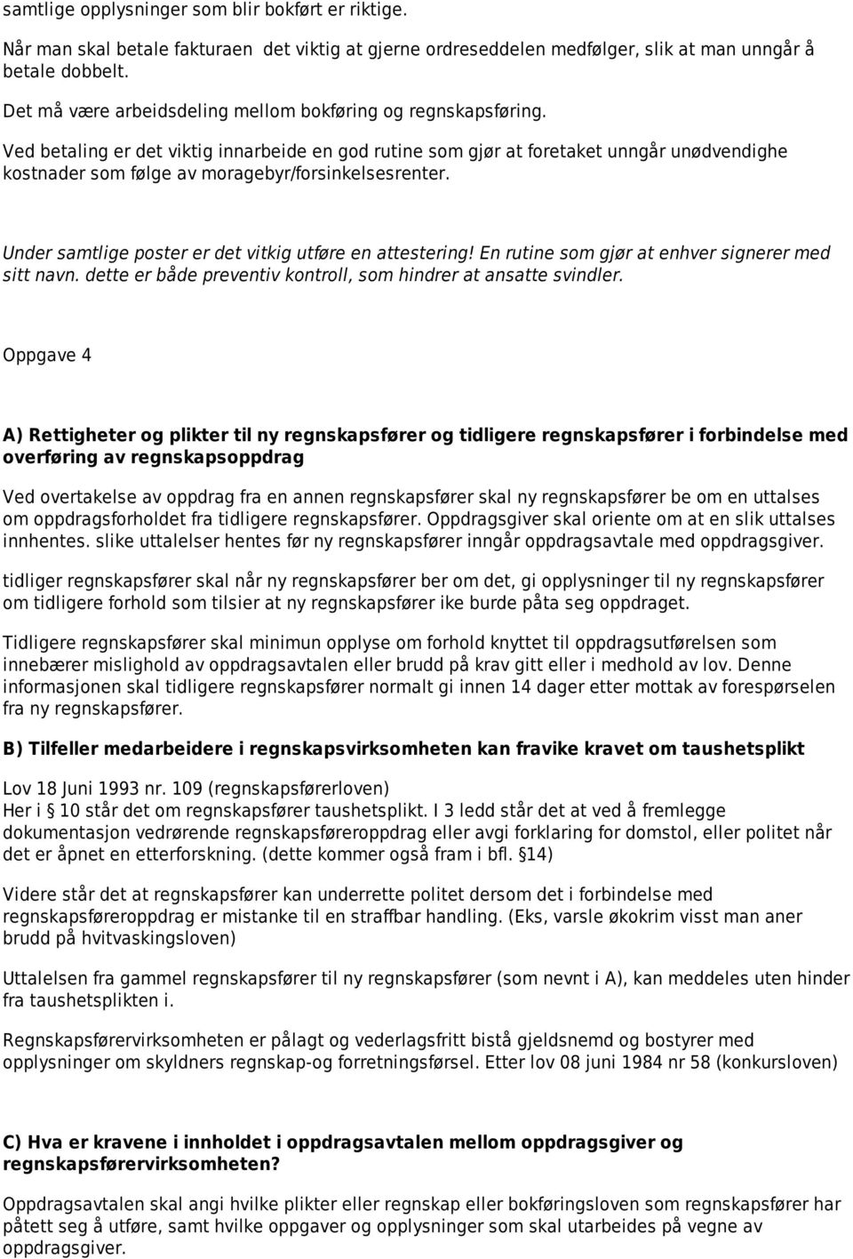 Ved betaling er det viktig innarbeide en god rutine som gjør at foretaket unngår unødvendighe kostnader som følge av moragebyr/forsinkelsesrenter.