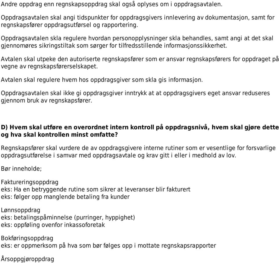 Oppdragsavtalen skla regulere hvordan personopplysninger skla behandles, samt angi at det skal gjennomøres sikringstiltak som sørger for tilfredsstillende informasjonssikkerhet.