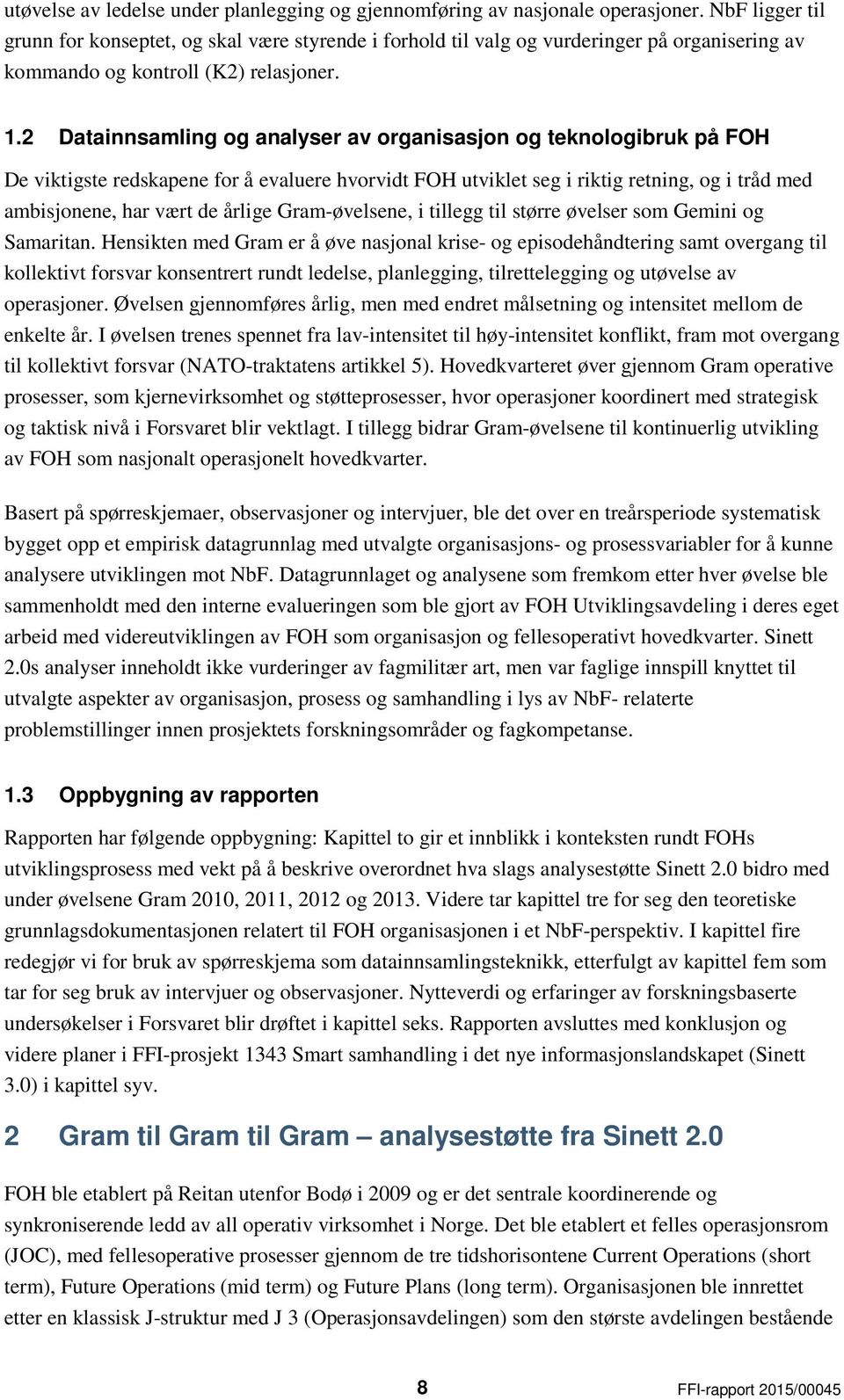 2 Datainnsamling og analyser av organisasjon og teknologibruk på FOH De viktigste redskapene for å evaluere hvorvidt FOH utviklet seg i riktig retning, og i tråd med ambisjonene, har vært de årlige