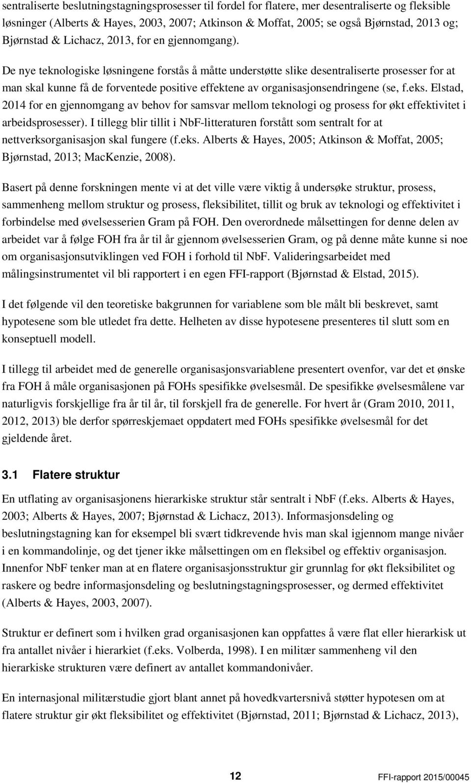 De nye teknologiske løsningene forstås å måtte understøtte slike desentraliserte prosesser for at man skal kunne få de forventede positive effektene av organisasjonsendringene (se, f.eks.