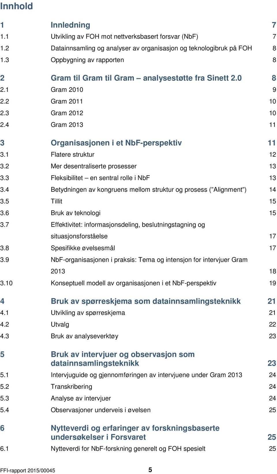 1 Flatere struktur 12 3.2 Mer desentraliserte prosesser 13 3.3 Fleksibilitet en sentral rolle i NbF 13 3.4 Betydningen av kongruens mellom struktur og prosess ( Alignment ) 14 3.5 Tillit 15 3.