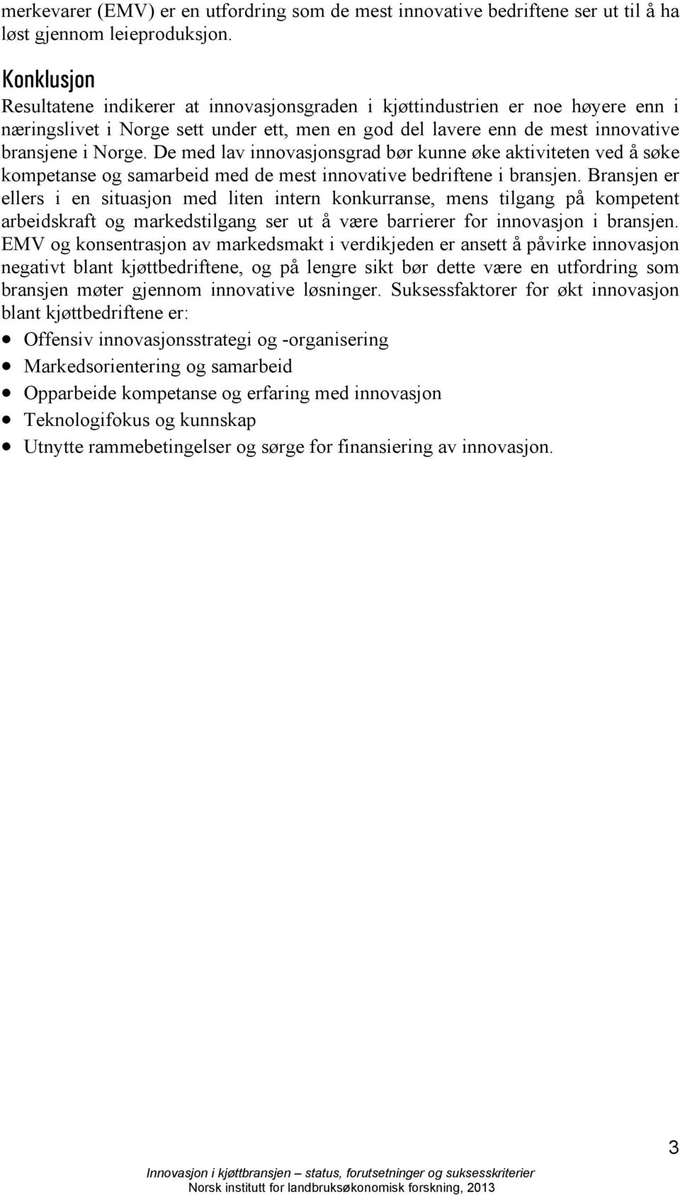 De med lav innovasjonsgrad bør kunne øke aktiviteten ved å søke kompetanse og samarbeid med de mest innovative bedriftene i bransjen.