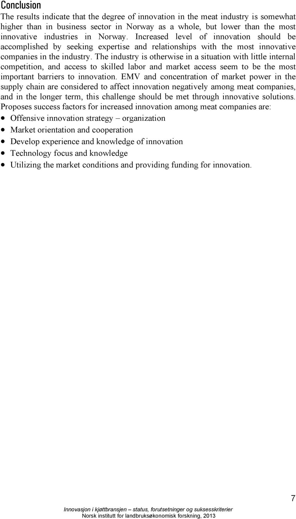 The industry is otherwise in a situation with little internal competition, and access to skilled labor and market access seem to be the most important barriers to innovation.