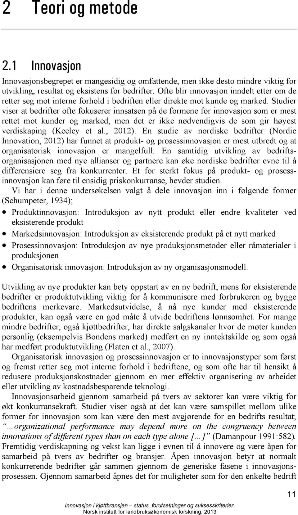 Studier viser at bedrifter ofte fokuserer innsatsen på de formene for innovasjon som er mest rettet mot kunder og marked, men det er ikke nødvendigvis de som gir høyest verdiskaping (Keeley et al.