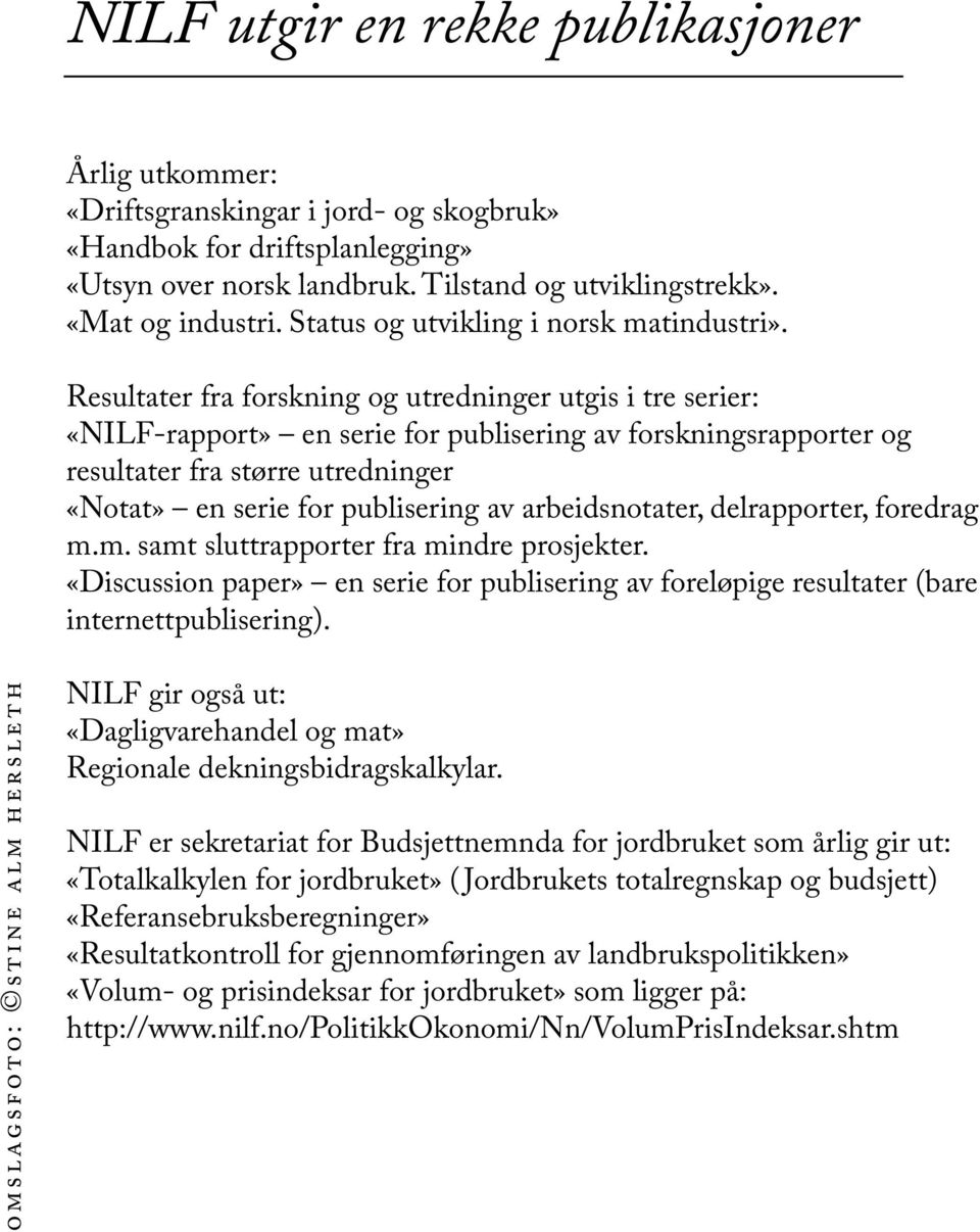 Resultater fra forskning og utredninger utgis i tre serier: «NILF-rapport» en serie for publisering av forskningsrapporter og resultater fra større utredninger «Notat» en serie for publisering av