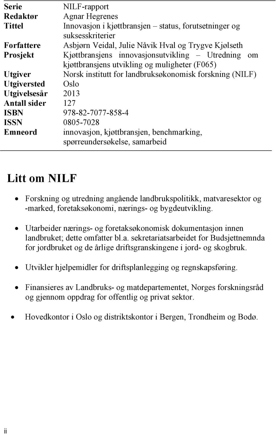 Antall sider 127 ISBN 978-82-7077-858-4 ISSN 0805-7028 Emneord innovasjon, kjøttbransjen, benchmarking, spørreundersøkelse, samarbeid Litt om NILF Forskning og utredning angående landbrukspolitikk,