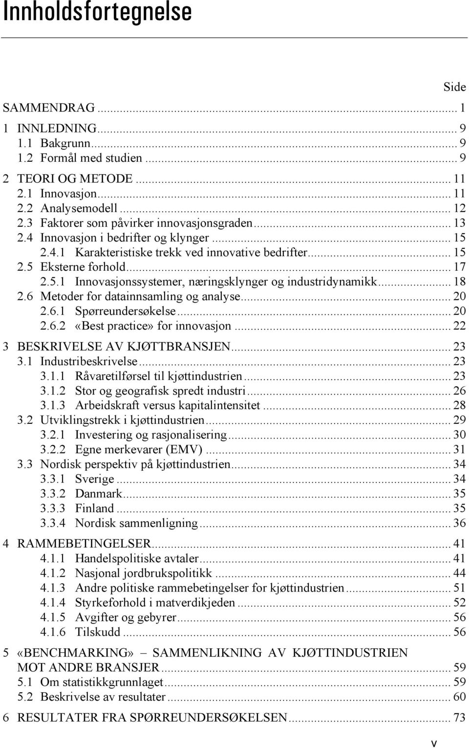 .. 18 2.6 Metoder for datainnsamling og analyse... 20 2.6.1 Spørreundersøkelse... 20 2.6.2 «Best practice» for innovasjon... 22 3 BESKRIVELSE AV KJØTTBRANSJEN... 23 3.1 Industribeskrivelse... 23 3.1.1 Råvaretilførsel til kjøttindustrien.