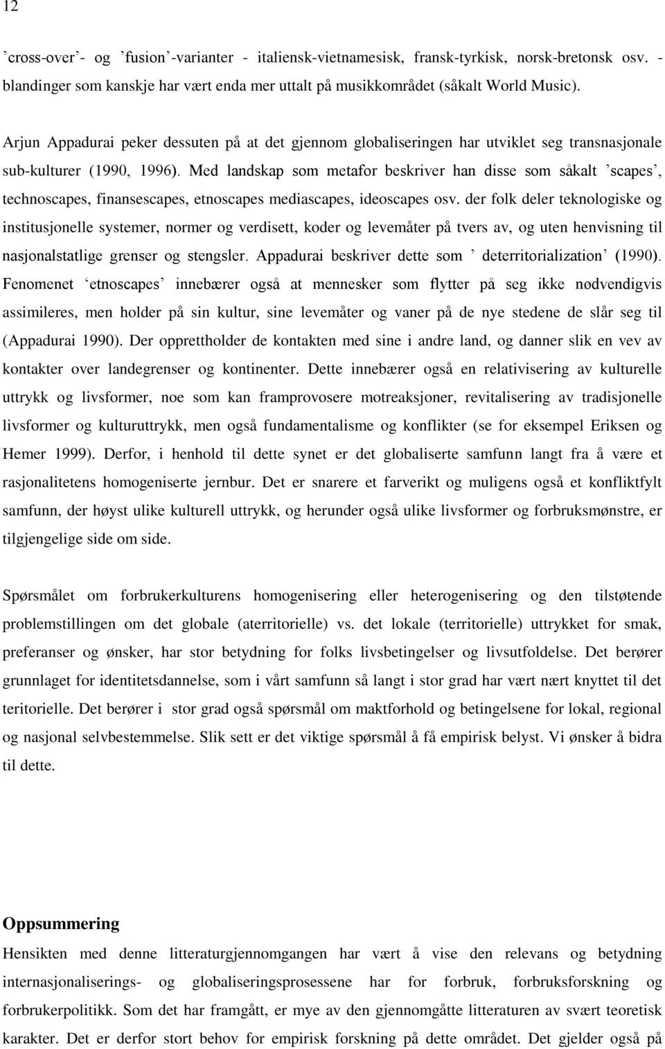 Med landskap som metafor beskriver han disse som såkalt scapes, technoscapes, finansescapes, etnoscapes mediascapes, ideoscapes osv.