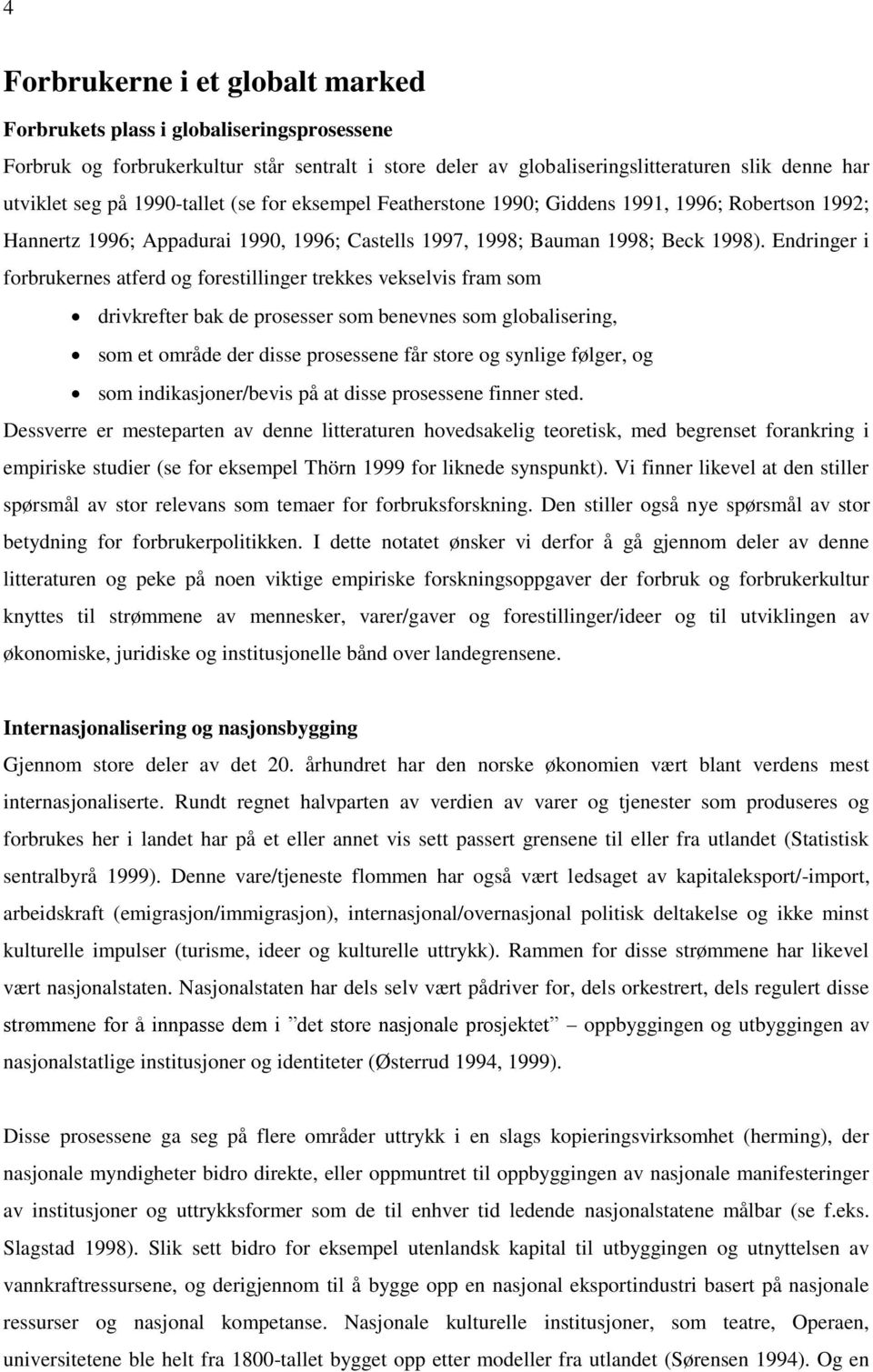 Endringer i forbrukernes atferd og forestillinger trekkes vekselvis fram som drivkrefter bak de prosesser som benevnes som globalisering, som et område der disse prosessene får store og synlige