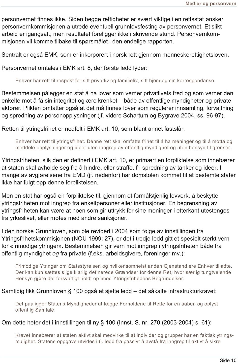 Sentralt er også EMK, som er inkorporert i norsk rett gjennom menneskerettighetsloven. Personvernet omtales i EMK art.