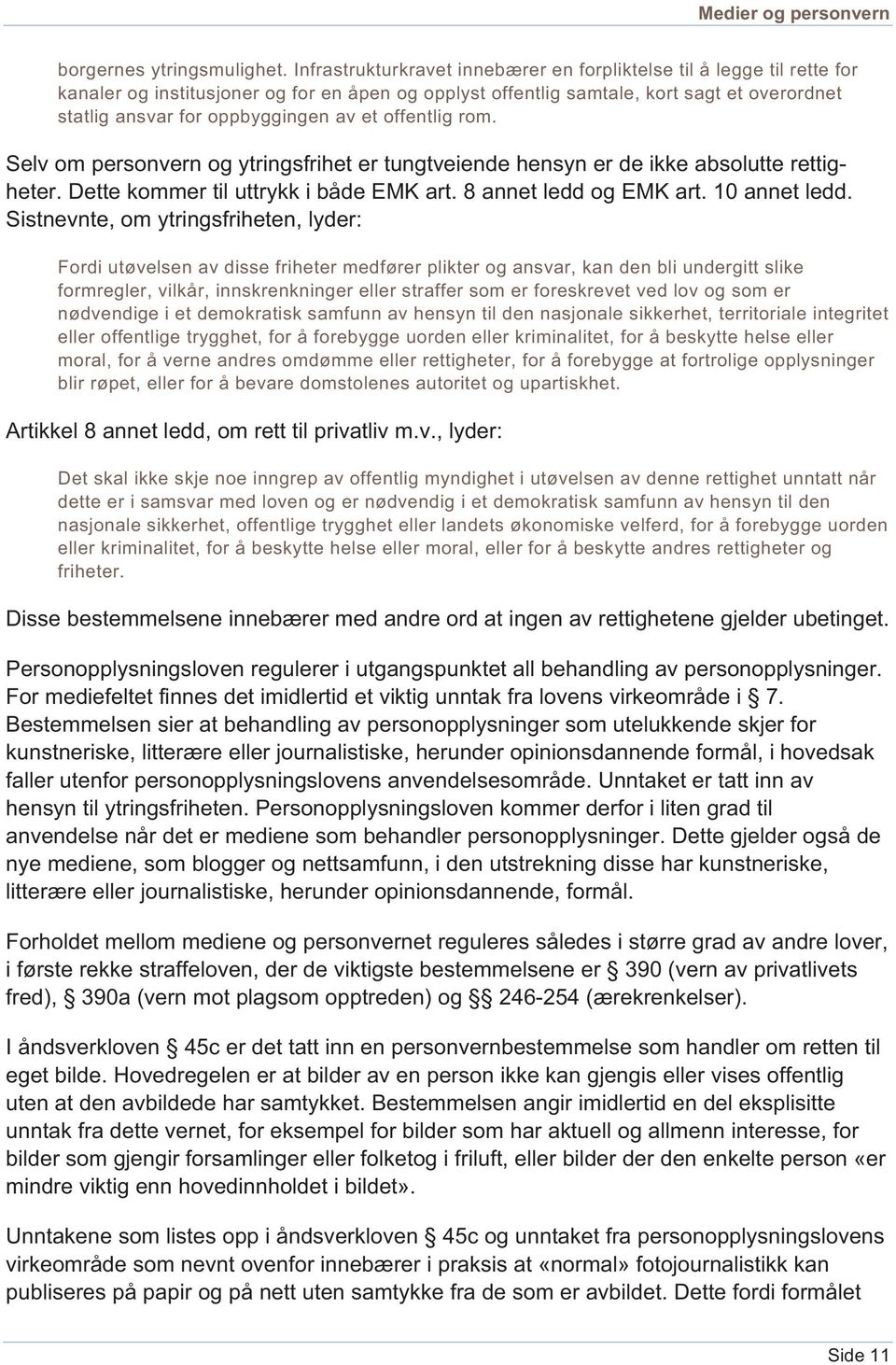 av et offentlig rom. Selv om personvern og ytringsfrihet er tungtveiende hensyn er de ikke absolutte rettigheter. Dette kommer til uttrykk i både EMK art. 8 annet ledd og EMK art. 10 annet ledd.