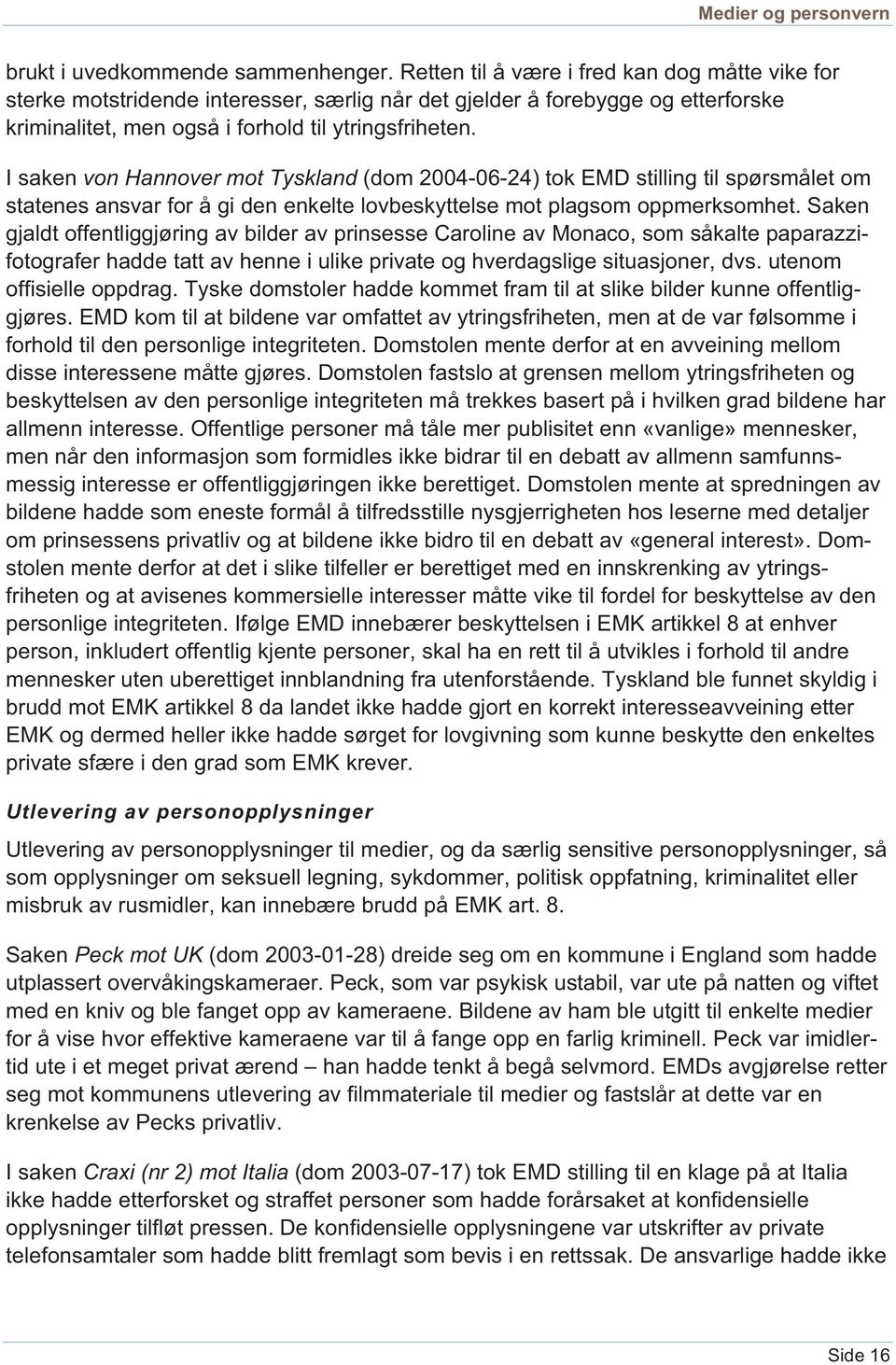 I saken von Hannover mot Tyskland (dom 2004-06-24) tok EMD stilling til spørsmålet om statenes ansvar for å gi den enkelte lovbeskyttelse mot plagsom oppmerksomhet.