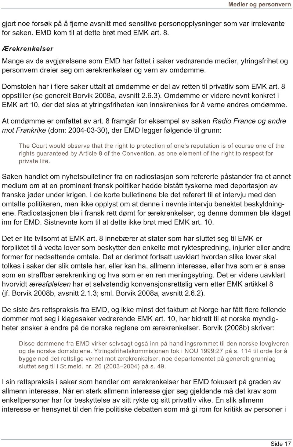 Domstolen har i flere saker uttalt at omdømme er del av retten til privatliv som EMK art. 8 oppstiller (se generelt Borvik 2008a, avsnitt 2.6.3).