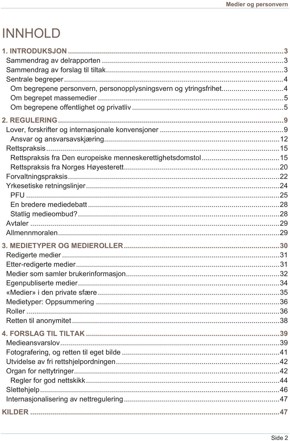 .. 15 Rettspraksis fra Den europeiske menneskerettighetsdomstol... 15 Rettspraksis fra Norges Høyesterett... 20 Forvaltningspraksis... 22 Yrkesetiske retningslinjer... 24 PFU.