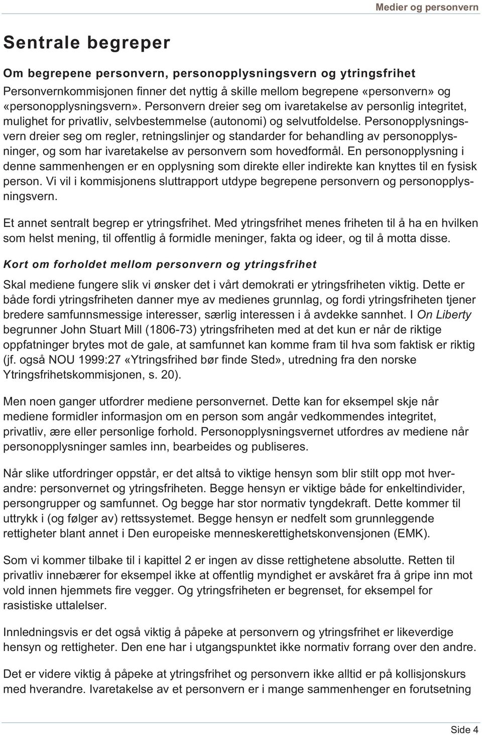 Personopplysningsvern dreier seg om regler, retningslinjer og standarder for behandling av personopplysninger, og som har ivaretakelse av personvern som hovedformål.