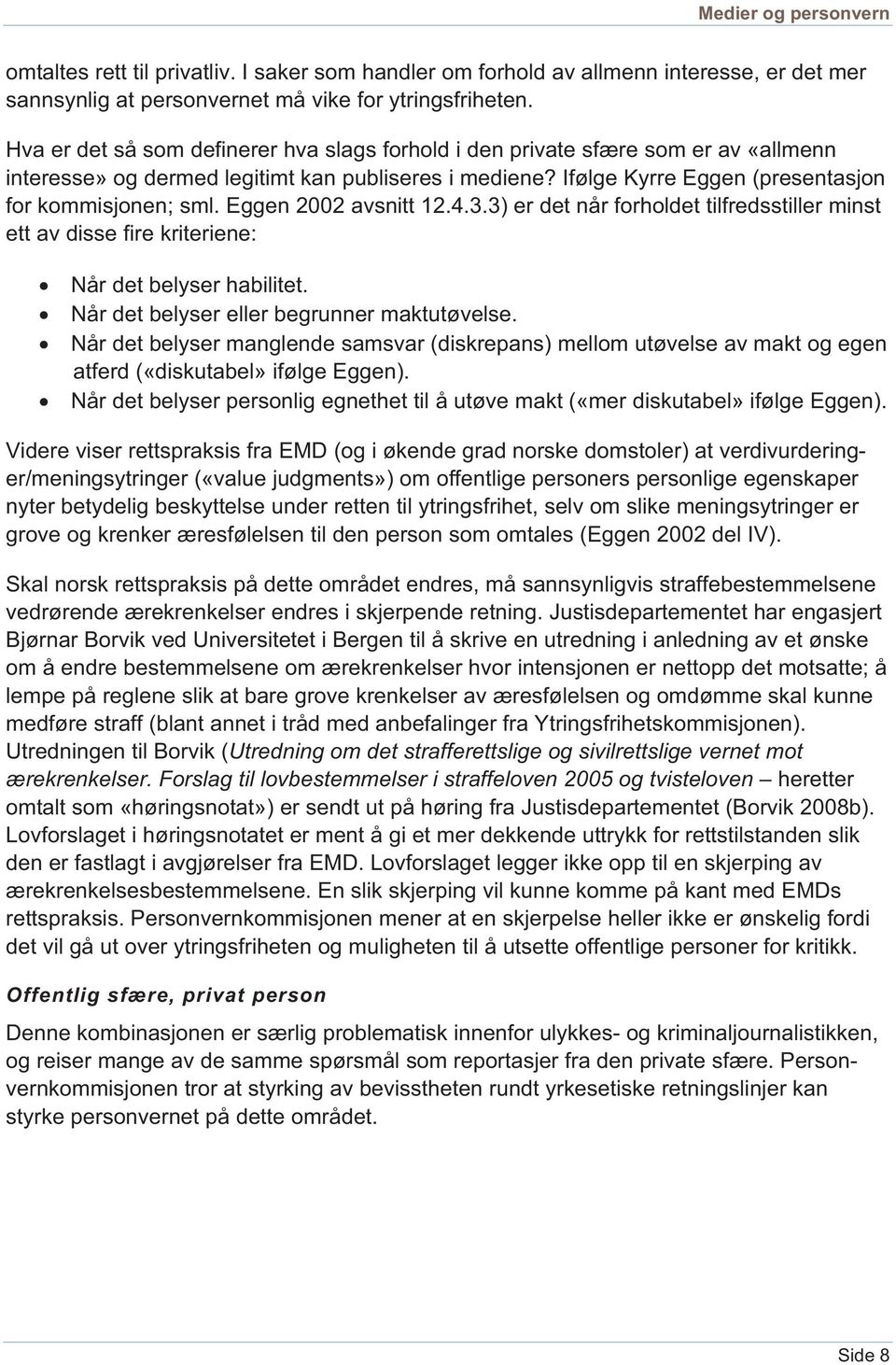 Eggen 2002 avsnitt 12.4.3.3) er det når forholdet tilfredsstiller minst ett av disse fire kriteriene: Når det belyser habilitet. Når det belyser eller begrunner maktutøvelse.