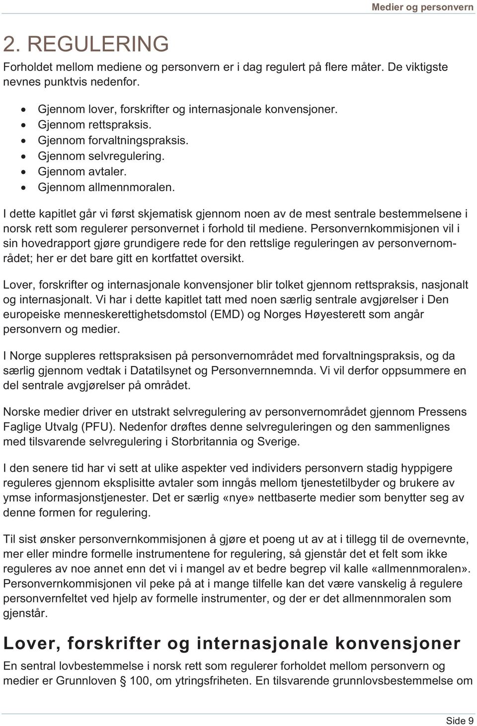 I dette kapitlet går vi først skjematisk gjennom noen av de mest sentrale bestemmelsene i norsk rett som regulerer personvernet i forhold til mediene.