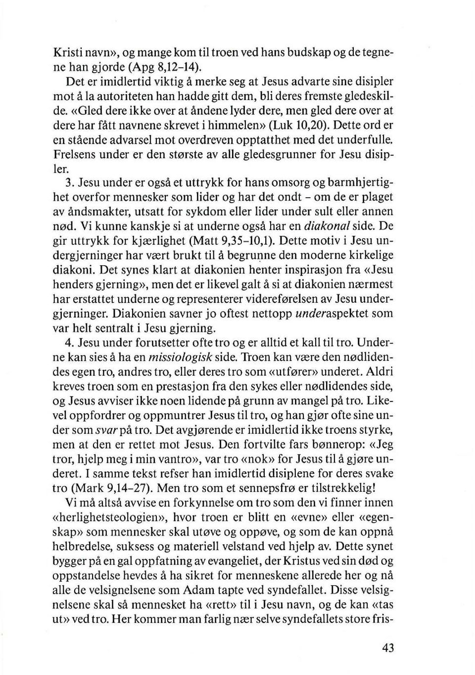 «Gled dere ikke over at andene lyder dere, men gled dere over at dere har fatt navnene skrevet i himmelen» (Luk 10,20). Dette ord er en staende advarsel mot overdreven opptatthet med det underfulle.