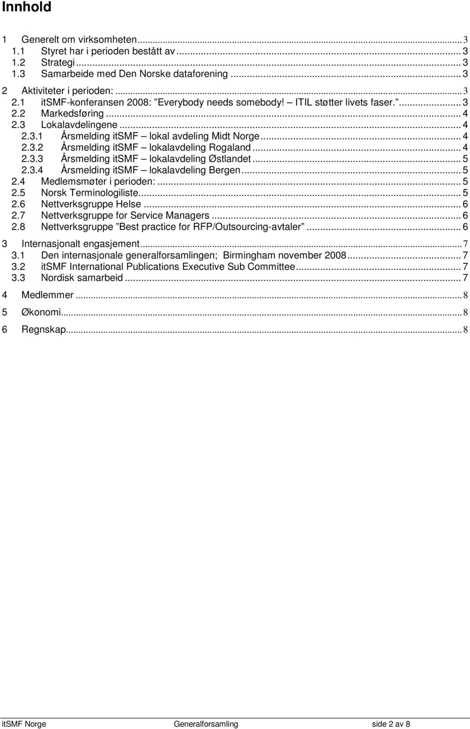 .. 5 2.3.4 Årsmelding itsmf lokalavdeling Bergen... 5 2.4 Medlemsmøter i perioden:... 5 2.5 Norsk Terminologiliste... 5 2.6 Nettverksgruppe Helse... 6 2.