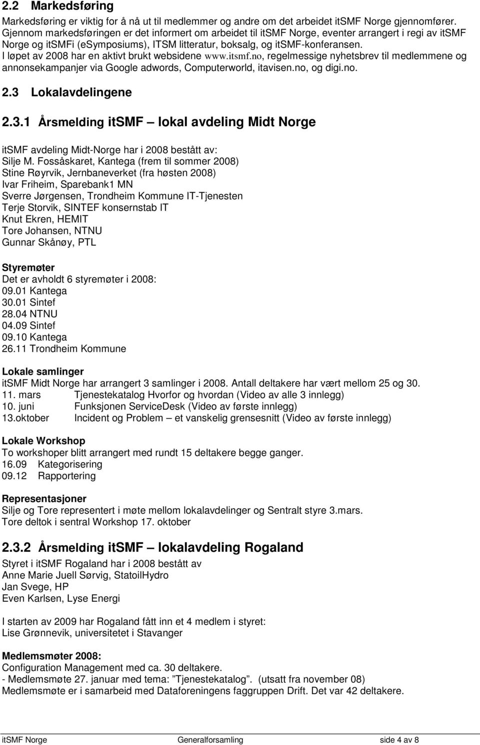 I løpet av 2008 har en aktivt brukt websidene www.itsmf.no, regelmessige nyhetsbrev til medlemmene og annonsekampanjer via Google adwords, Computerworld, itavisen.no, og digi.no. 2.3 Lokalavdelingene 2.