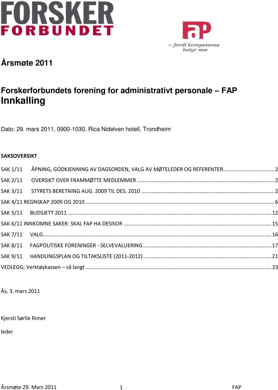 .. 2 SAK 2/11 OVERSIKT OVER FRAMMØTTE MEDLEMMER... 2 SAK 3/11 STYRETS BERETNING AUG. 2009 TIL DES. 2010... 2 SAK 4/11 REGNSKAP 2009 OG 2010... 6 SAK 5/11 BUDSJETT 2011.