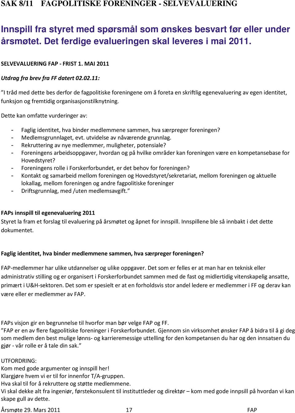 02.11: I tråd med dette bes derfor de fagpolitiske foreningene om å foreta en skriftlig egenevaluering av egen identitet, funksjon og fremtidig organisasjonstilknytning.