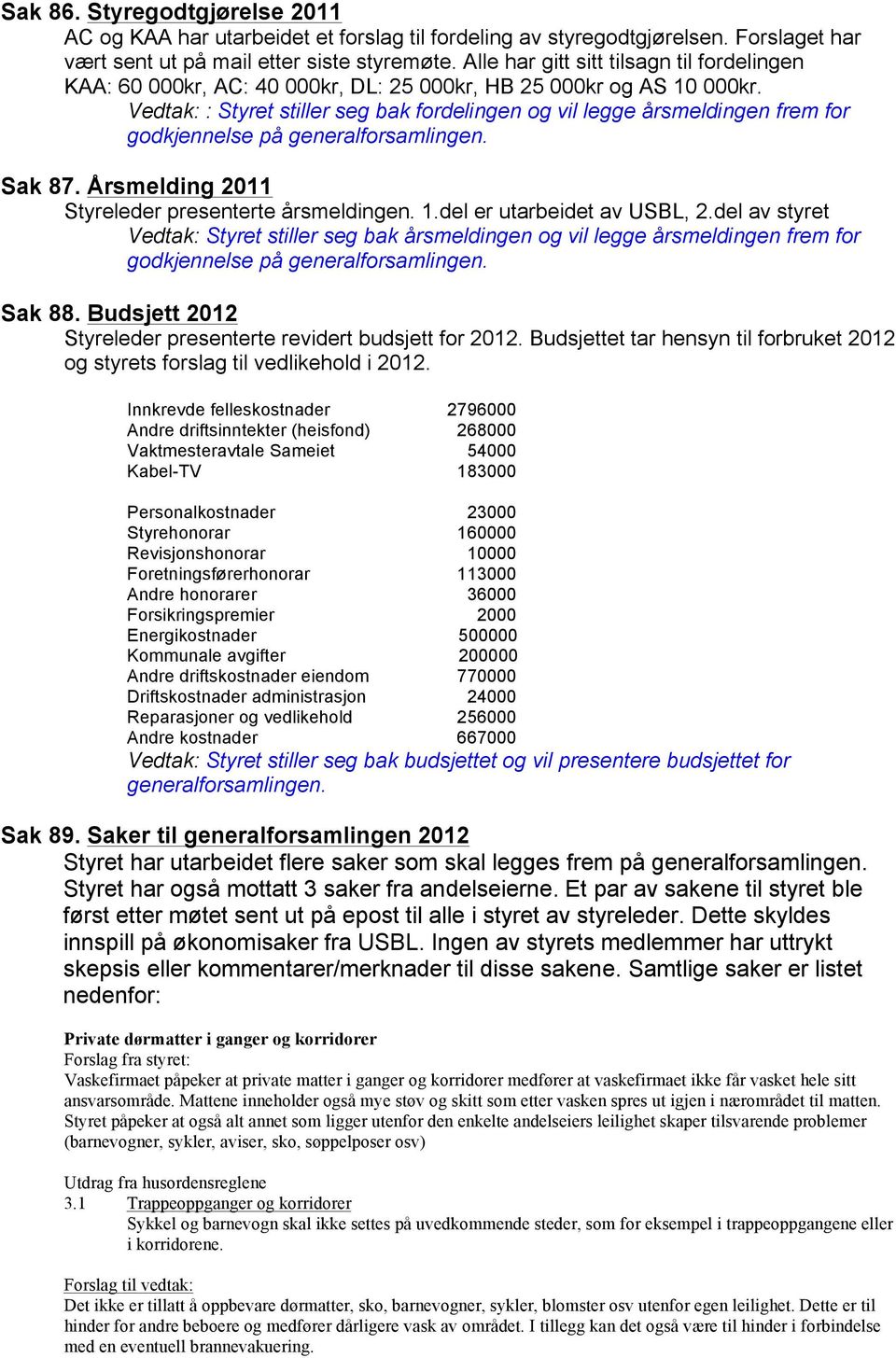 Vedtak: : Styret stiller seg bak fordelingen og vil legge årsmeldingen frem for godkjennelse på generalforsamlingen. Sak 87. Årsmelding 2011 Styreleder presenterte årsmeldingen. 1.