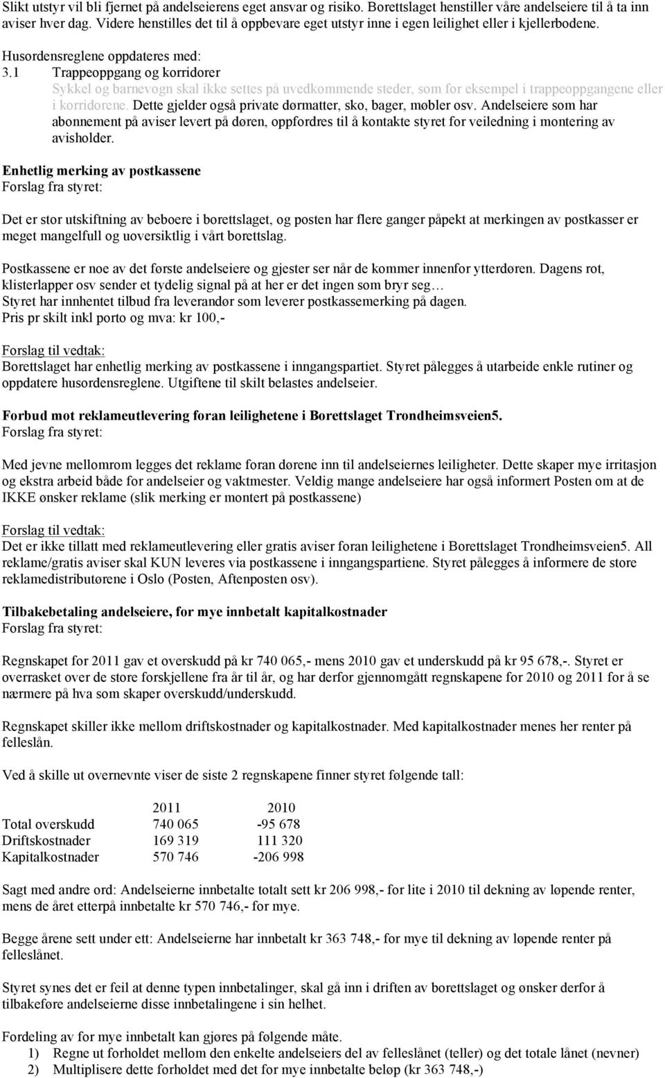 1 Trappeoppgang og korridorer Sykkel og barnevogn skal ikke settes på uvedkommende steder, som for eksempel i trappeoppgangene eller i korridorene.