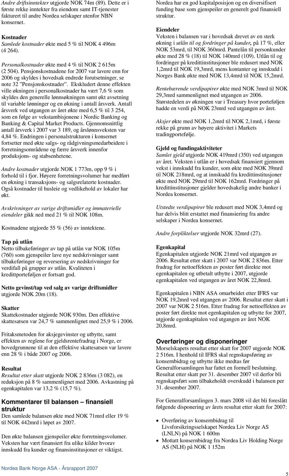 Pensjonskostnadene for 2007 var lavere enn for 2006 og skyldes i hovedsak endrede forutsetninger, se note 32 Pensjonskostnader.