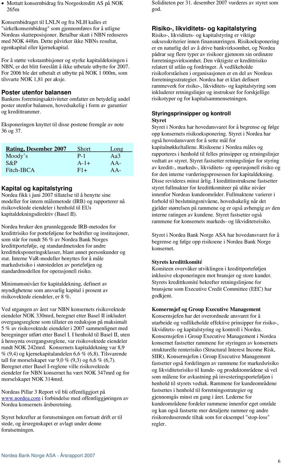 For å støtte vekstambisjoner og styrke kapitaldekningen i NBN, er det blitt foreslått å ikke utbetale utbytte for 2007.