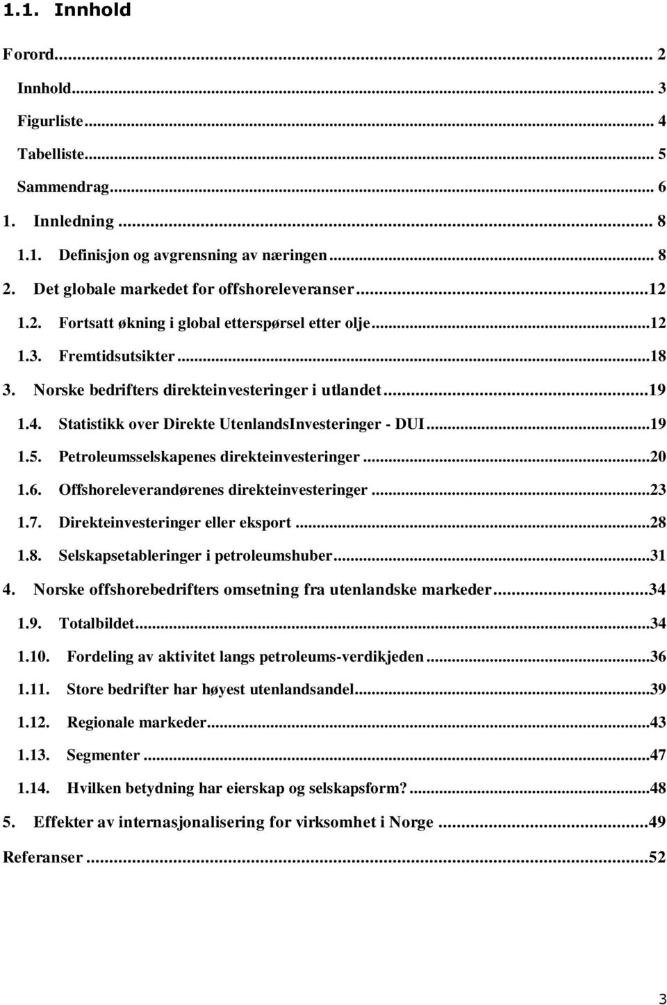 Statistikk over Direkte UtenlandsInvesteringer - DUI...19 1.5. Petroleumsselskapenes direkteinvesteringer...20 1.6. Offshoreleverandørenes direkteinvesteringer...23 1.7.