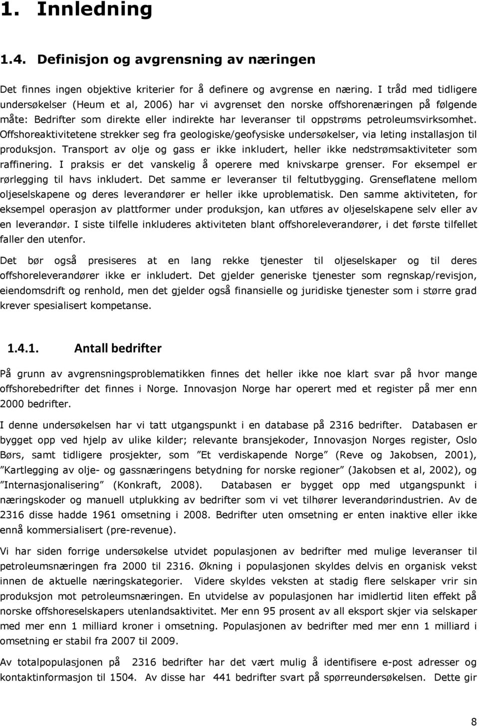 petroleumsvirksomhet. Offshoreaktivitetene strekker seg fra geologiske/geofysiske undersøkelser, via leting installasjon til produksjon.