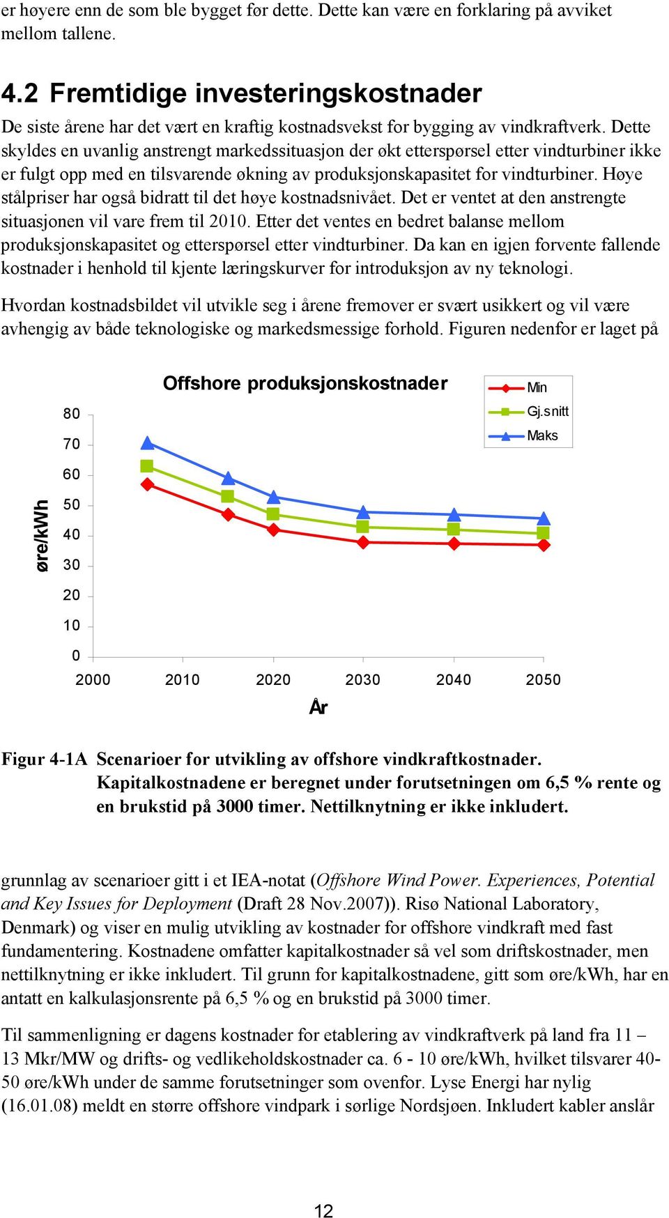 Dette skyldes en uvanlig anstrengt markedssituasjon der økt etterspørsel etter vindturbiner ikke er fulgt opp med en tilsvarende økning av produksjonskapasitet for vindturbiner.