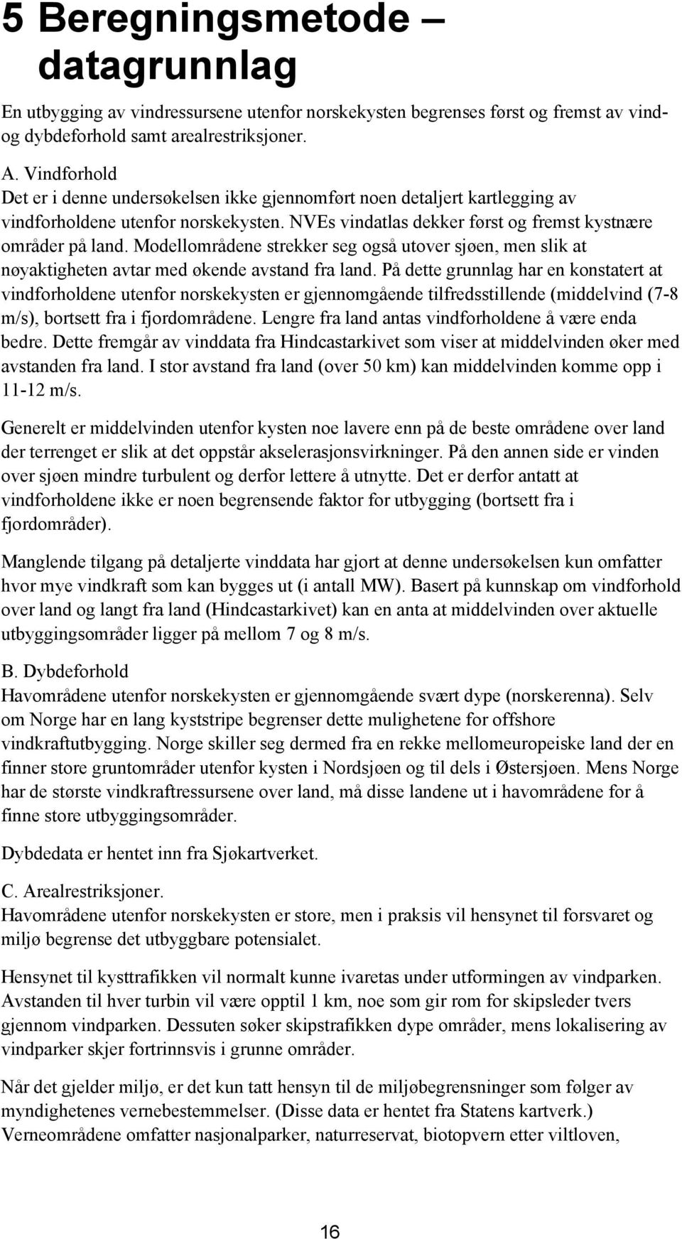 Modellområdene strekker seg også utover sjøen, men slik at nøyaktigheten avtar med økende avstand fra land.