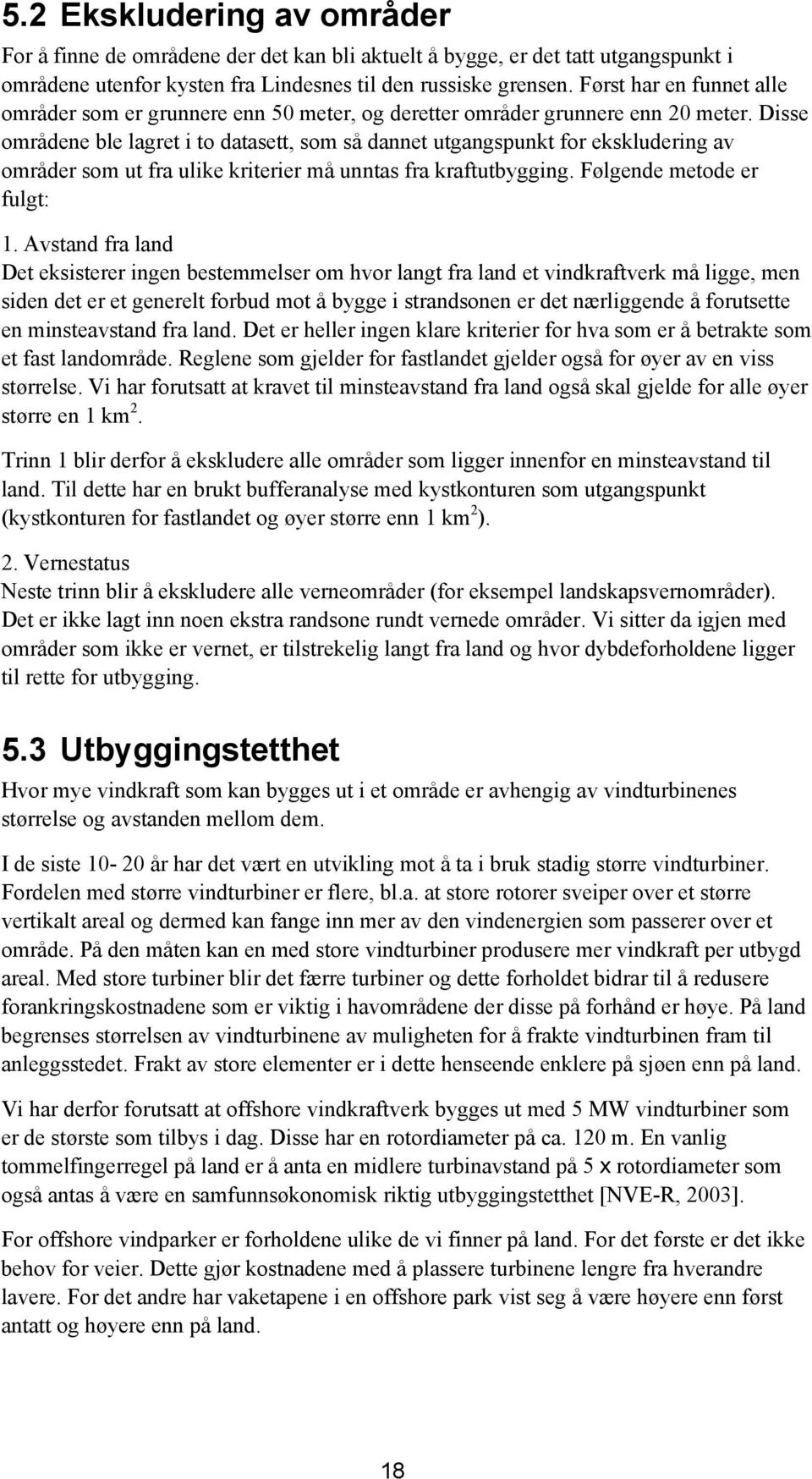 Disse områdene ble lagret i to datasett, som så dannet utgangspunkt for ekskludering av områder som ut fra ulike kriterier må unntas fra kraftutbygging. Følgende metode er fulgt: 1.