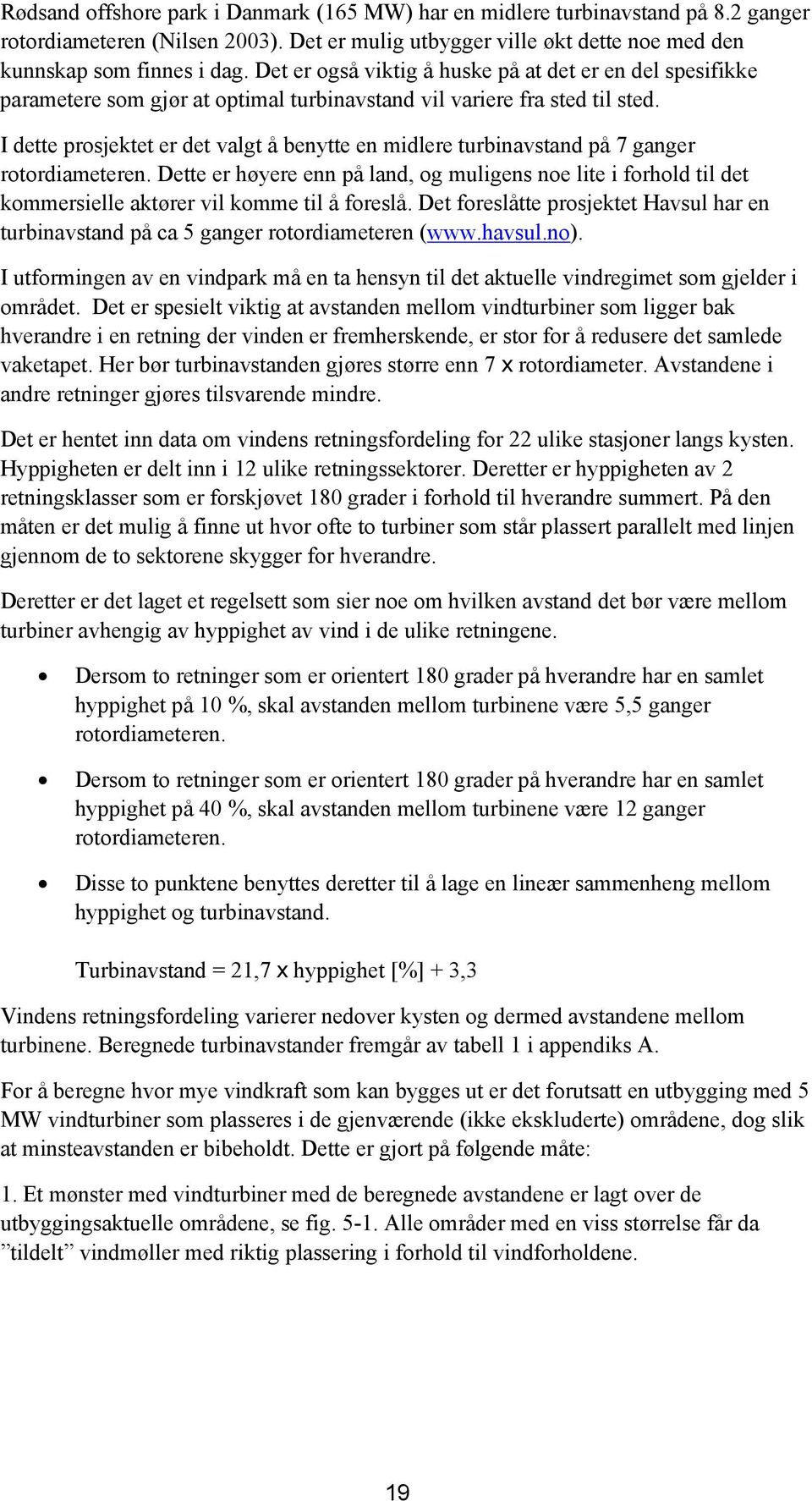 I dette prosjektet er det valgt å benytte en midlere turbinavstand på 7 ganger rotordiameteren.