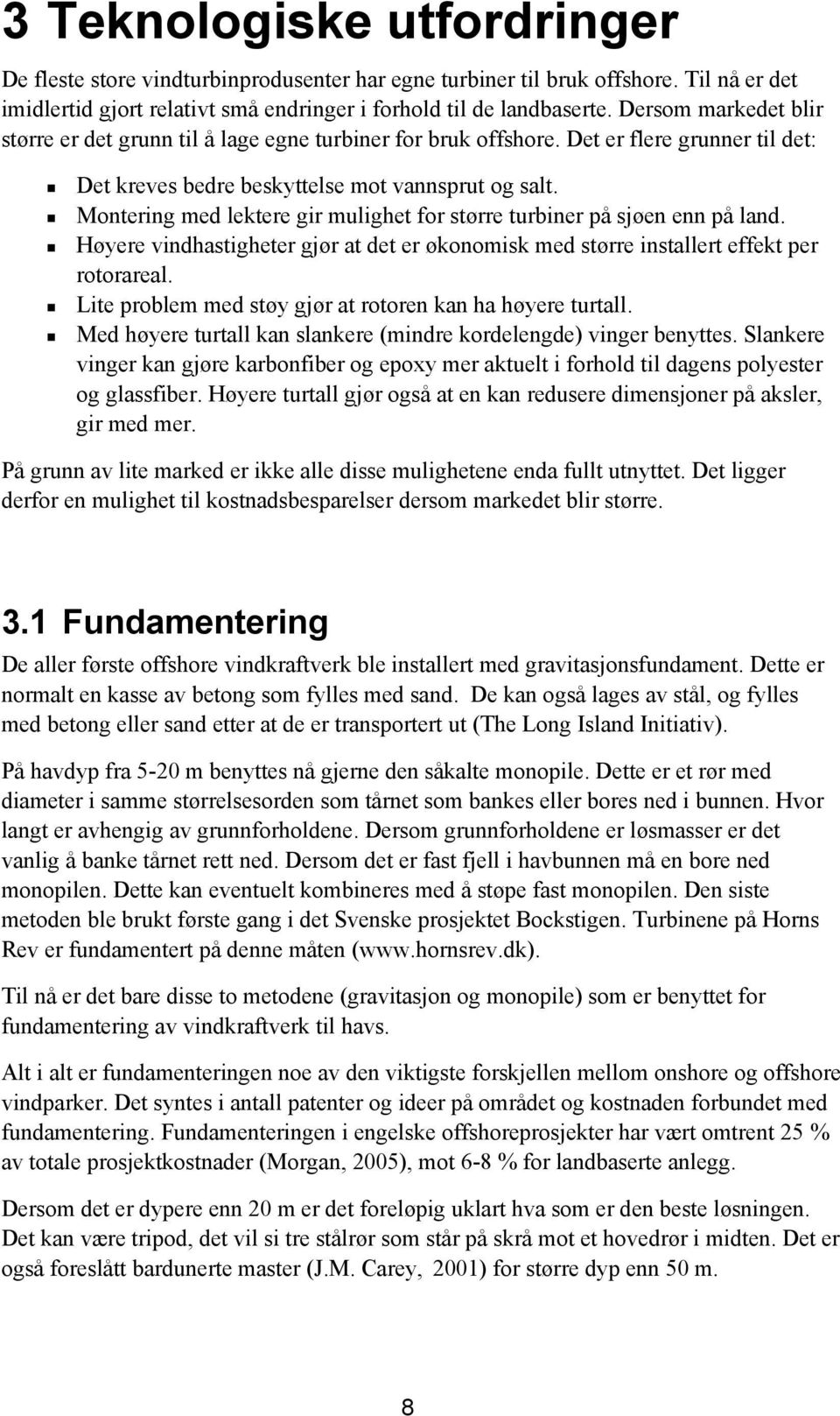 Montering med lektere gir mulighet for større turbiner på sjøen enn på land. Høyere vindhastigheter gjør at det er økonomisk med større installert effekt per rotorareal.