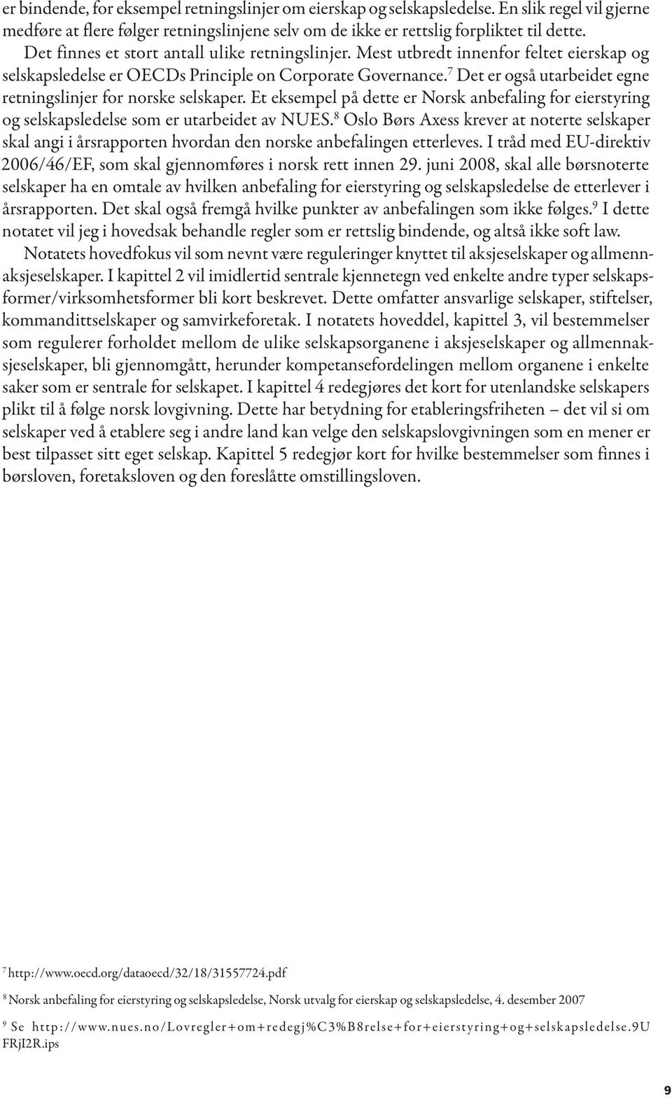 7 Det er også utarbeidet egne retningslinjer for norske selskaper. Et eksempel på dette er Norsk anbefaling for eierstyring og selskapsledelse som er utarbeidet av NUES.