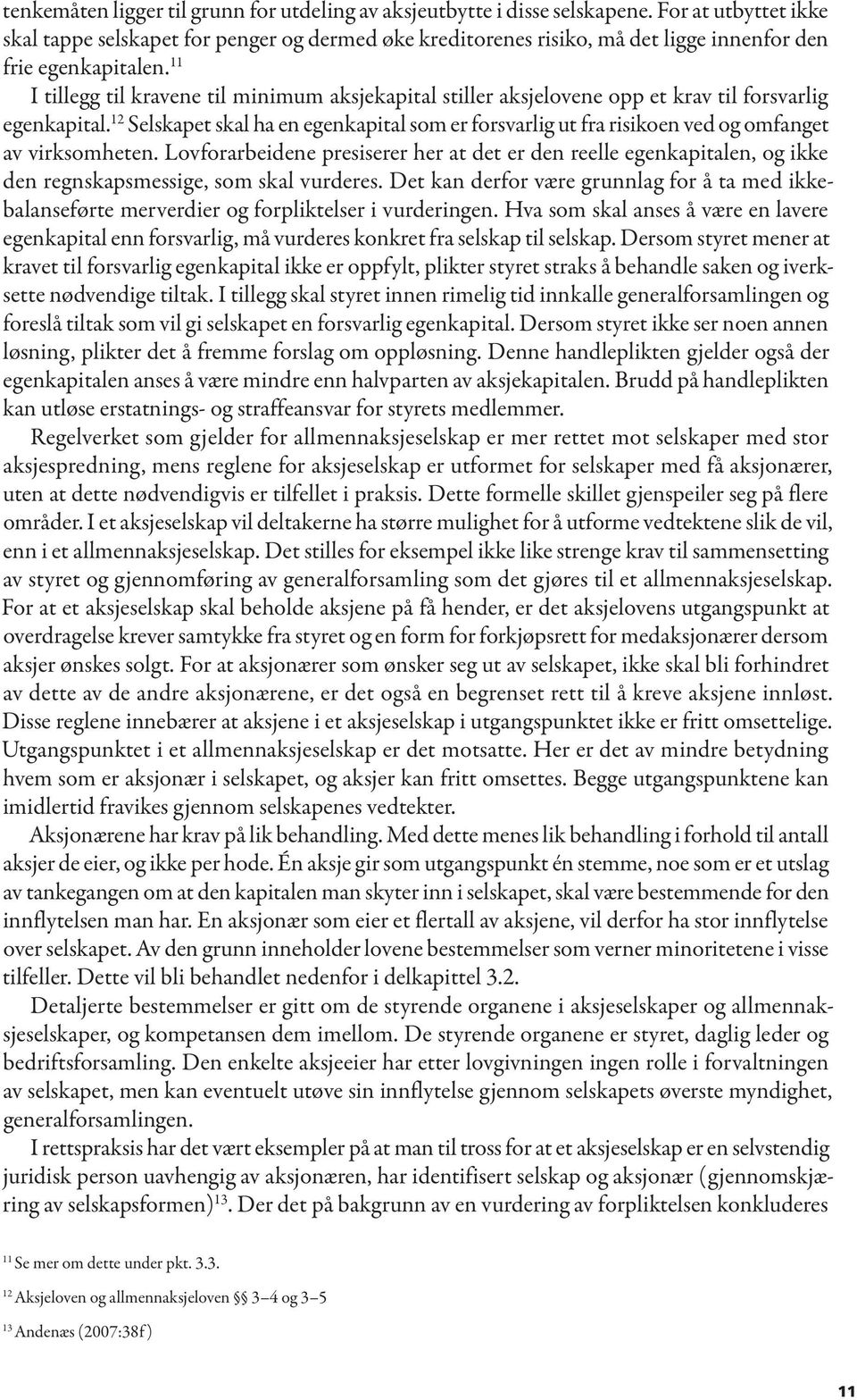 11 I tillegg til kravene til minimum aksjekapital stiller aksjelovene opp et krav til forsvarlig egenkapital.