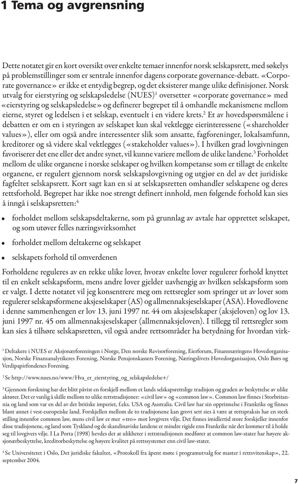 Norsk utvalg for eierstyring og selskapsledelse (NUES) 1 oversetter «corporate governance» med «eierstyring og selskapsledelse» og definerer begrepet til å omhandle mekanismene mellom eierne, styret