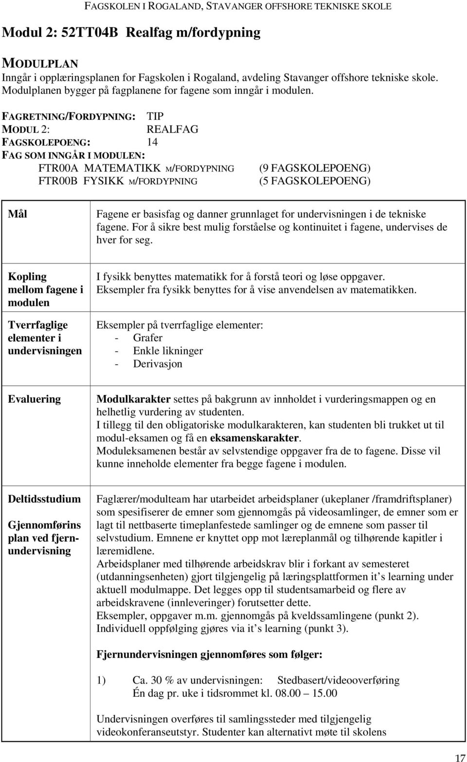 FAGRETNING/FORDYPNING: TIP MODUL 2: REALFAG FAGSKOLEPOENG: 14 FAG SOM INNGÅR I MODULEN: FTR00A MATEMATIKK M/FORDYPNING FTR00B FYSIKK M/FORDYPNING (9 FAGSKOLEPOENG) (5 FAGSKOLEPOENG) Mål Fagene er