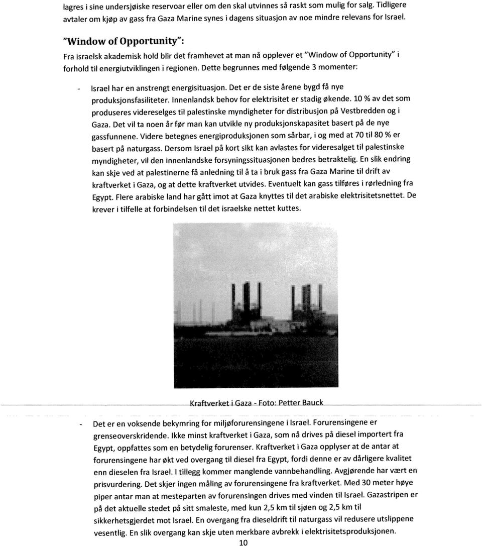 Dette begrunnes med følgende 3 mmenter: srael har en anstrengt energstuasjn. Det er de sste rene bygd f nye prduksjnsfaslteter. lnnenlandsk behv fr elektrstet er stadg økende.